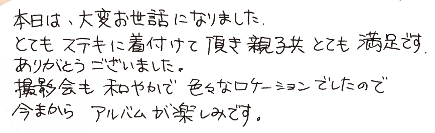 本日は、大変お世話になりました。とてもステキに着付けて頂き親子共とても満足です。ありがとうございました。撮影会も和やかで 色々なロケーションでしたので今まからアルバムが楽しみです。