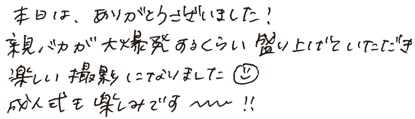 本日は、ありがとうさざいました！親バカが大爆発するくらい盛り上げていただき楽しい撮影になりました。成人式も楽しみです！！