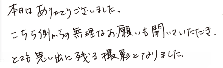 本日はありがとうございました。こちら側からの無理なお願いも開いていただき、とても思い出に残る撮影となりました。